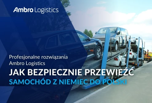 Jak bezpiecznie przewieźć samochód z Niemiec do Polski? Na co zwrócić uwagę przy wyborze firmy transportowej